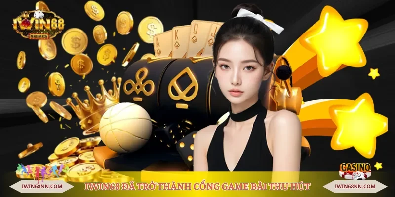 Iwin68 đã trở thành cổng game bài thu hút