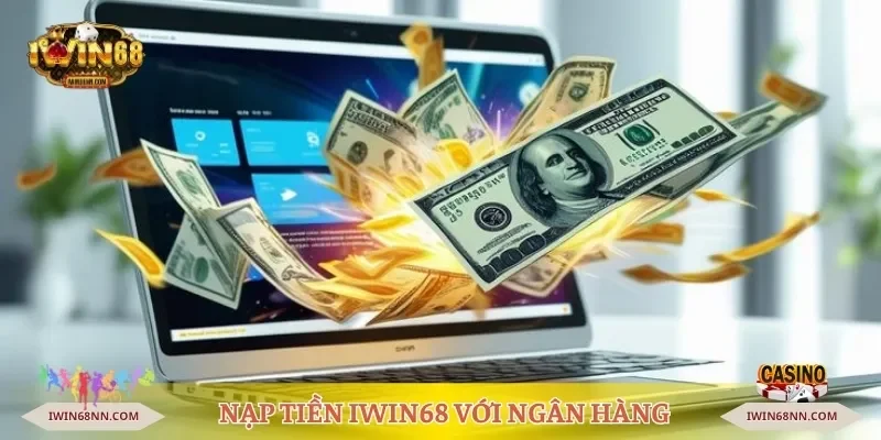 Nạp tiền Iwin68 với ngân hàng